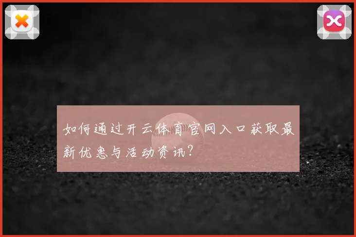 如何通过开云体育官网入口获取最新优惠与活动资讯?