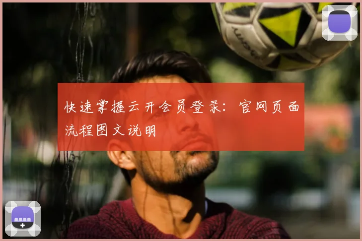 快速掌握云开会员登录：官网页面流程图文说明